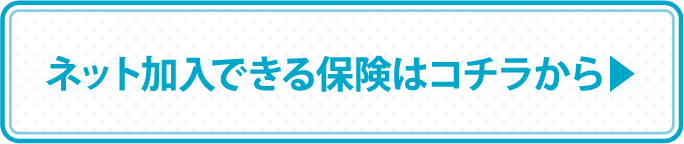 ネット加入できる保険はコチラから