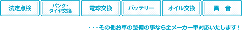 法定点検、パンク・タイヤ交換、電球交換、バッテリー、オイル交換、異音。その他お車の整備の事なら全メーカー車対応いたします!